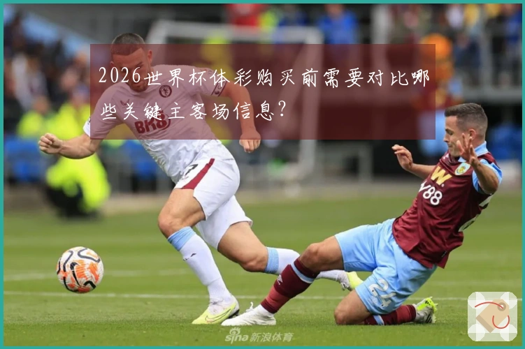 2026世界杯体彩购买前需要对比哪些关键主客场信息？