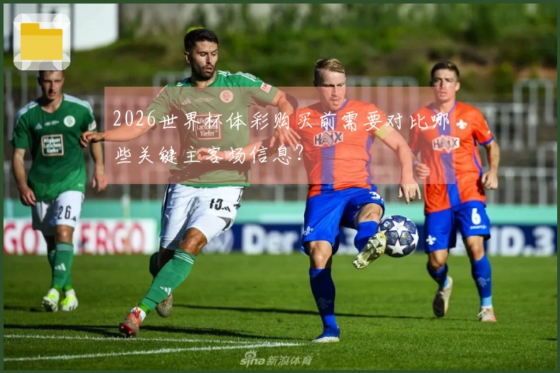 2026世界杯体彩购买前需要对比哪些关键主客场信息？