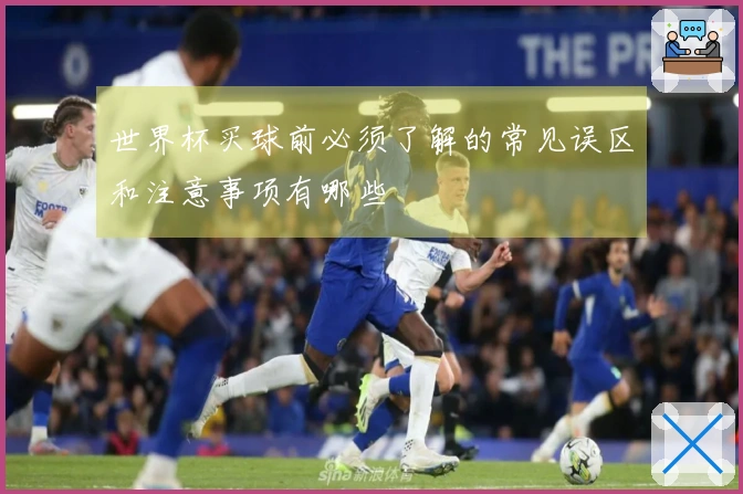 世界杯买球前必须了解的常见误区和注意事项有哪些